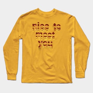 nice to meet you text art Design. Long Sleeve T-Shirt